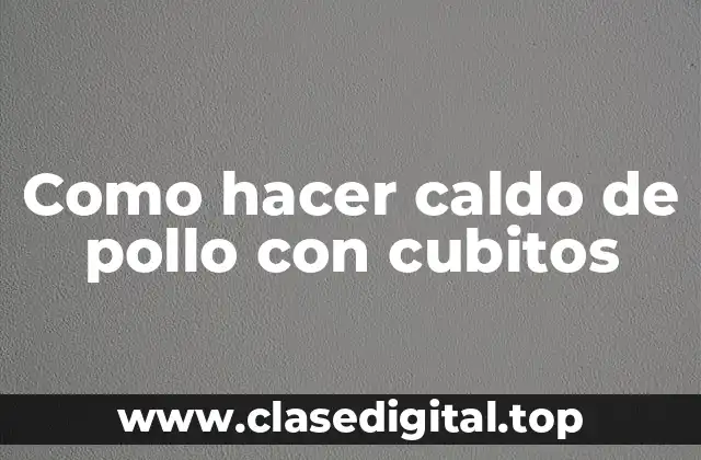 Como hacer caldo de pollo con cubitos