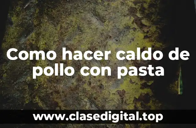 Como hacer caldo de pollo con pasta