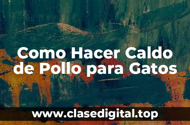 Como Hacer Caldo de Pollo para Gatos