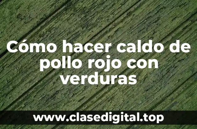 Cómo hacer caldo de pollo rojo con verduras