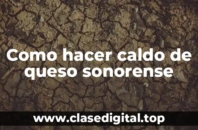 Como hacer caldo de queso sonorense