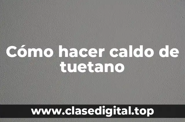 Cómo hacer caldo de tuetano
