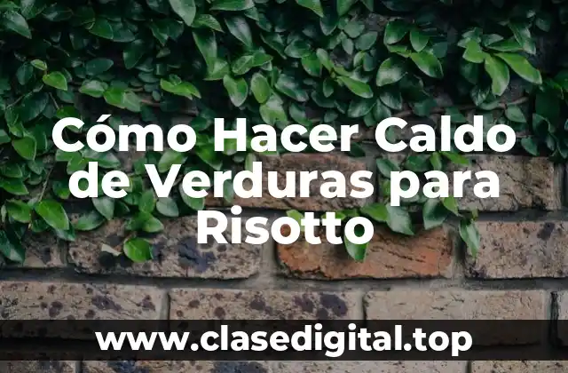 Cómo Hacer Caldo de Verduras para Risotto