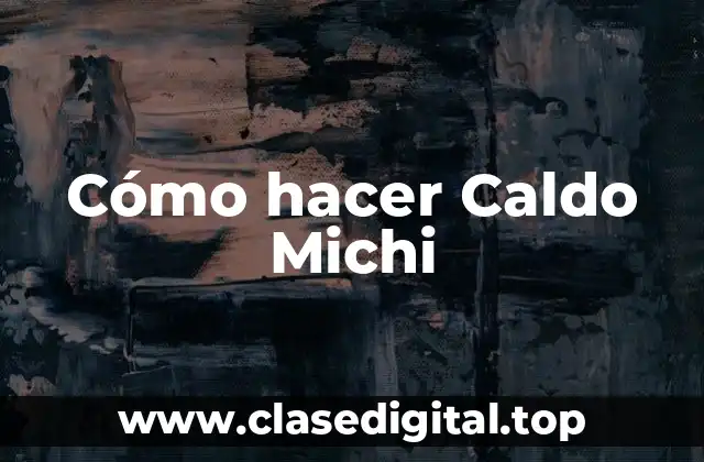 Cómo hacer Caldo Michi