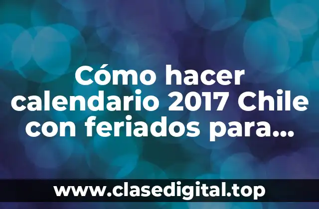 Cómo hacer calendario 2017 Chile con feriados para niños