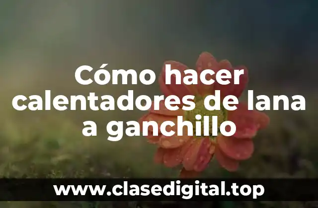 Cómo hacer calentadores de lana a ganchillo