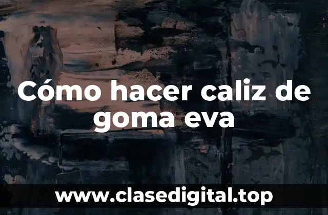 Cómo hacer caliz de goma eva