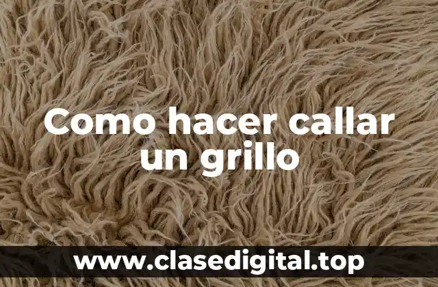 Como hacer callar un grillo