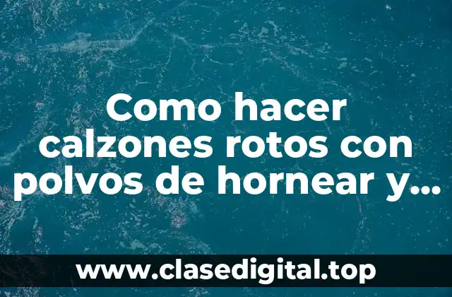 Como hacer calzones rotos con polvos de hornear y zapallo