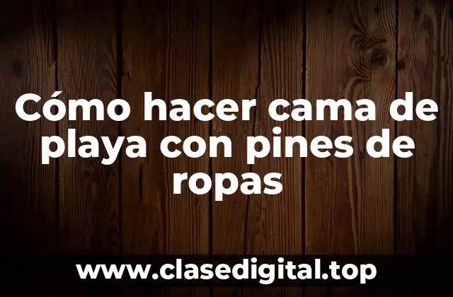 Cómo hacer cama de playa con pines de ropas
