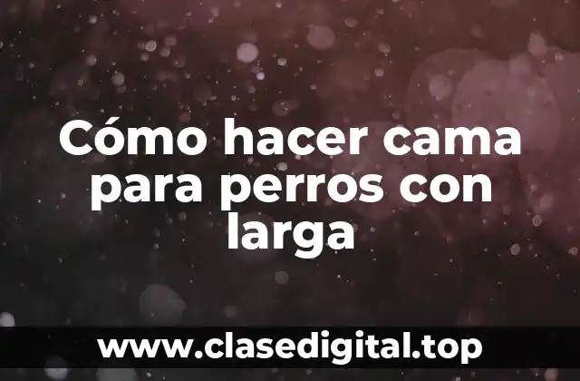 Cómo hacer cama para perros con larga