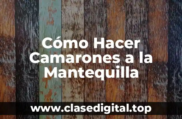 Cómo Hacer Camarones a la Mantequilla