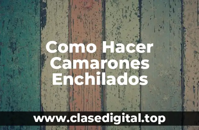 ¿Qué son los Camarones Enchilados?