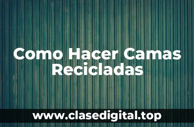 Como Hacer Camas Recicladas