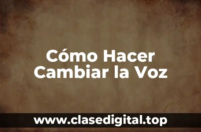 Cómo Hacer Cambiar la Voz