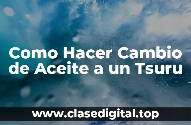 Como Hacer Cambio de Aceite a un Tsuru
