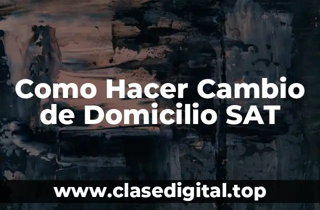Como Hacer Cambio de Domicilio SAT