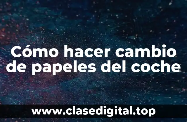 Cómo hacer cambio de papeles del coche