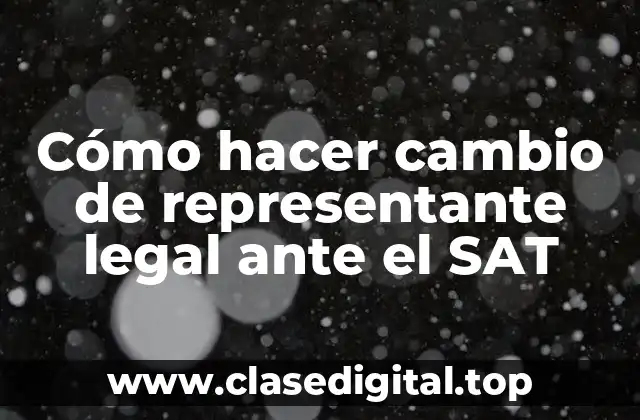 Cómo hacer cambio de representante legal ante el SAT