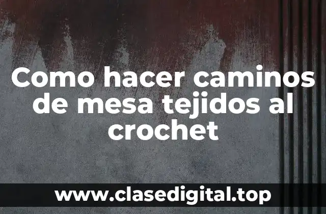 Como hacer caminos de mesa tejidos al crochet