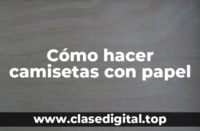 Cómo hacer camisetas con papel