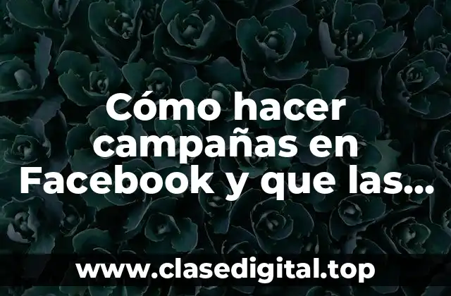 Cómo hacer campañas en Facebook y que las acepten rápido