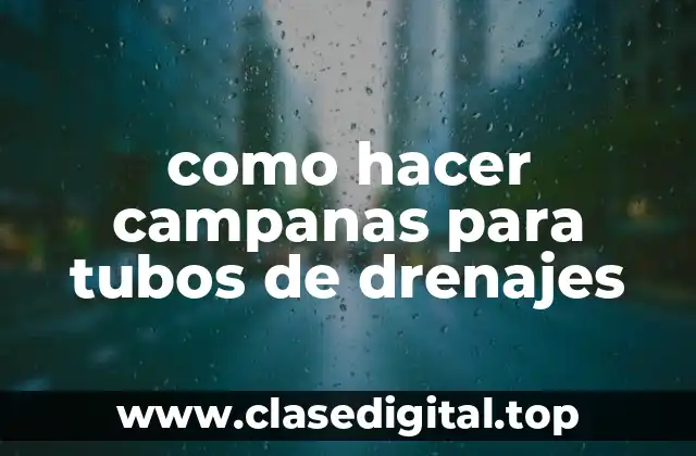 como hacer campanas para tubos de drenajes
