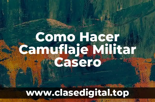 Como Hacer Camuflaje Militar Casero