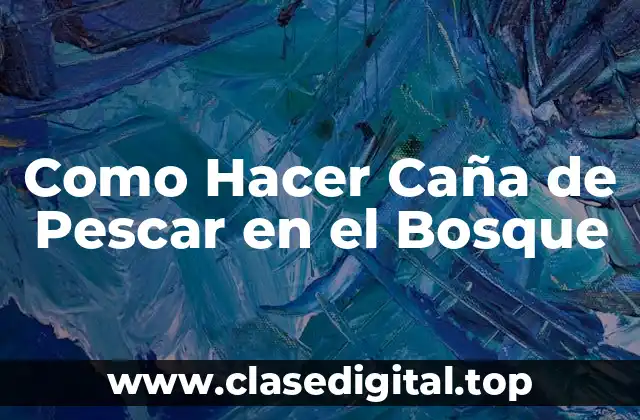 Como Hacer Caña de Pescar en el Bosque