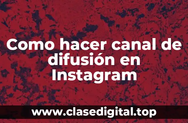 ¿Qué es un canal de difusión en Instagram y para qué sirve?