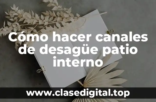 Cómo hacer canales de desagüe patio interno