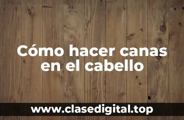 Cómo hacer canas en el cabello