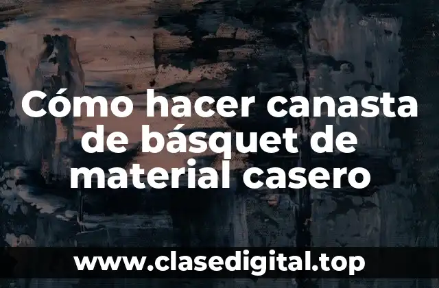 Cómo hacer canasta de básquet de material casero