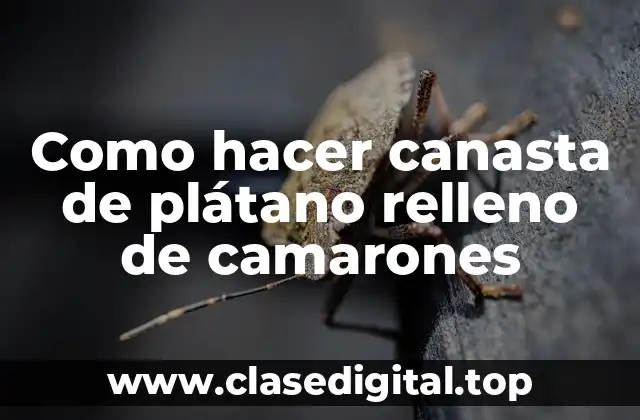 Como hacer canasta de plátano relleno de camarones