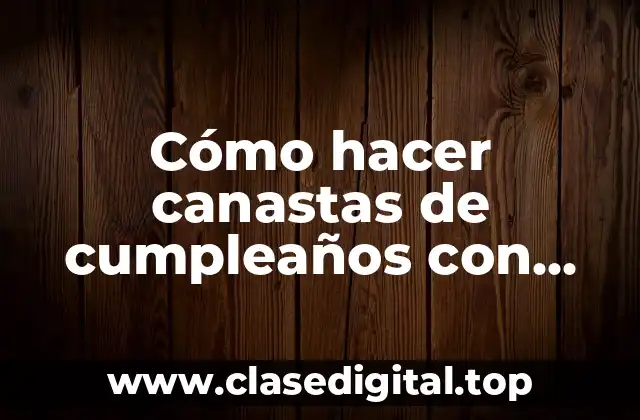 Cómo hacer canastas de cumpleaños con latas de leche