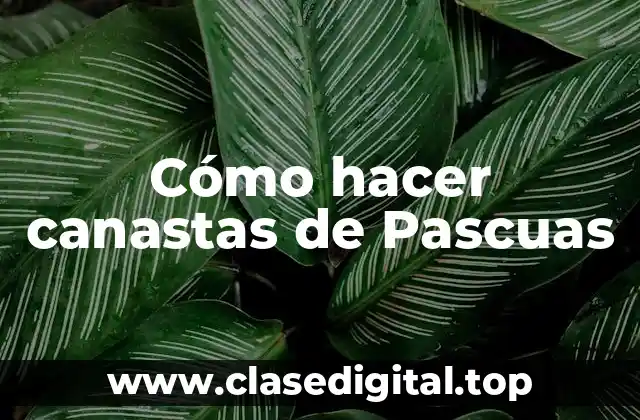 Cómo hacer canastas de Pascuas