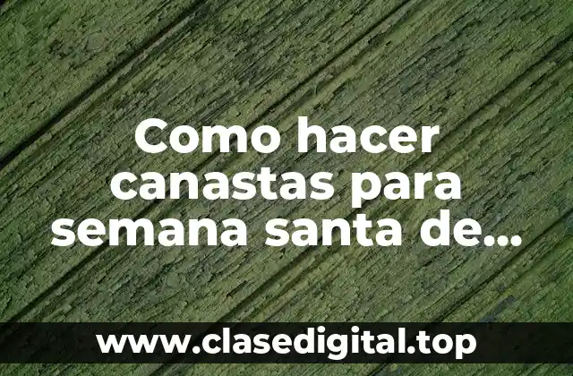 Como hacer canastas para semana santa de goma eva