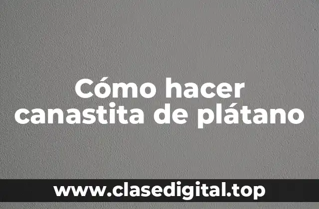 Cómo hacer canastita de plátano