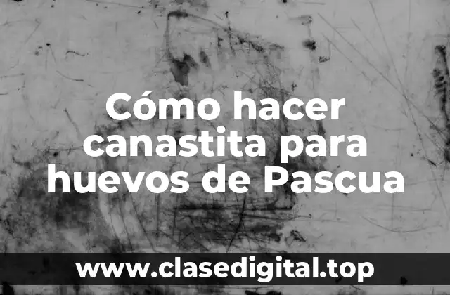 Cómo hacer canastita para huevos de Pascua