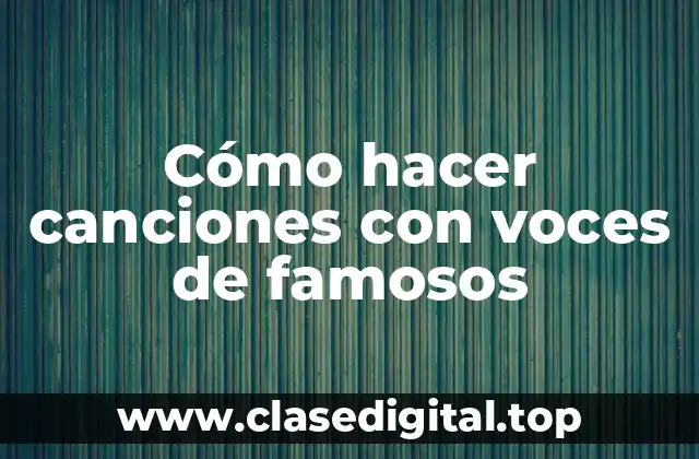 Cómo hacer canciones con voces de famosos