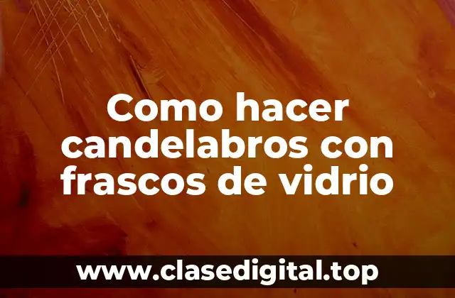 Como hacer candelabros con frascos de vidrio