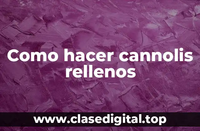 Como hacer cannolis rellenos