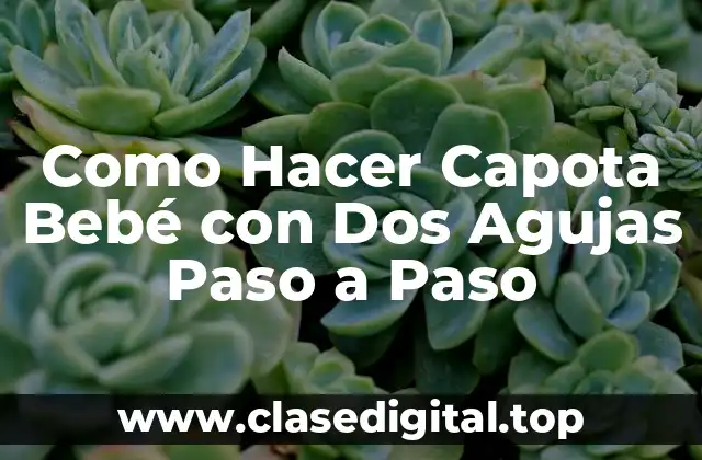 ¿Qué es una Capota Bebé con Dos Agujas y para qué Sirve?