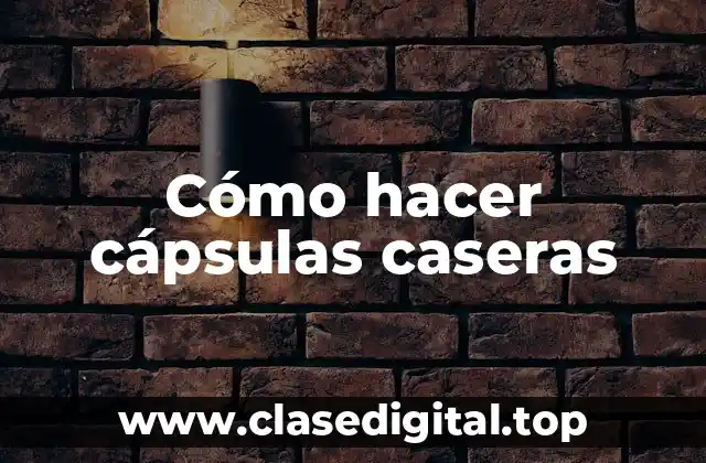 Cómo hacer cápsulas caseras