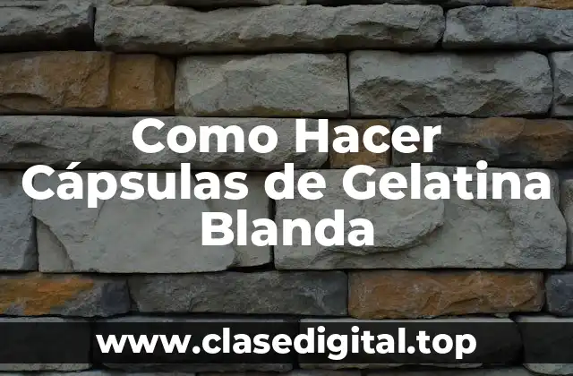 Como Hacer Cápsulas de Gelatina Blanda