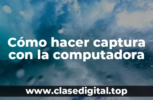 Cómo hacer captura con la computadora
