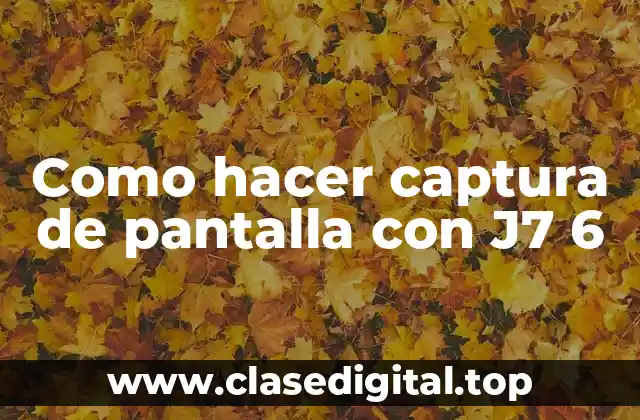Como hacer captura de pantalla con J7 6