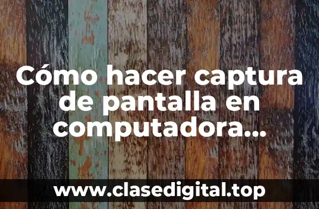 Cómo hacer captura de pantalla en computadora Windows 10