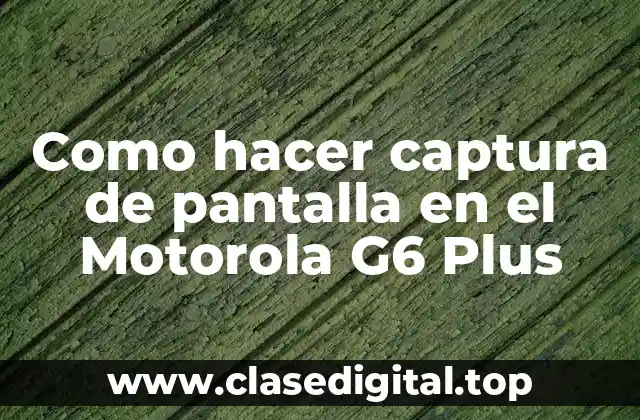 Como hacer captura de pantalla en el Motorola G6 Plus
