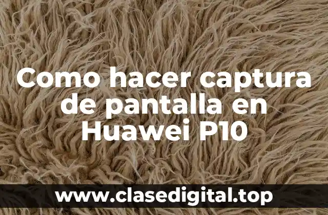 Como hacer captura de pantalla en Huawei P10